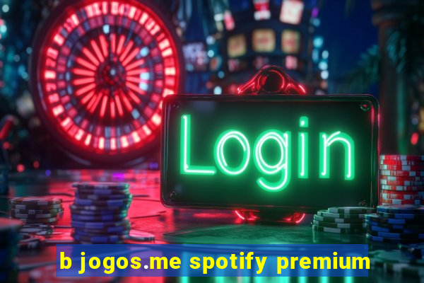 b jogos.me spotify premium