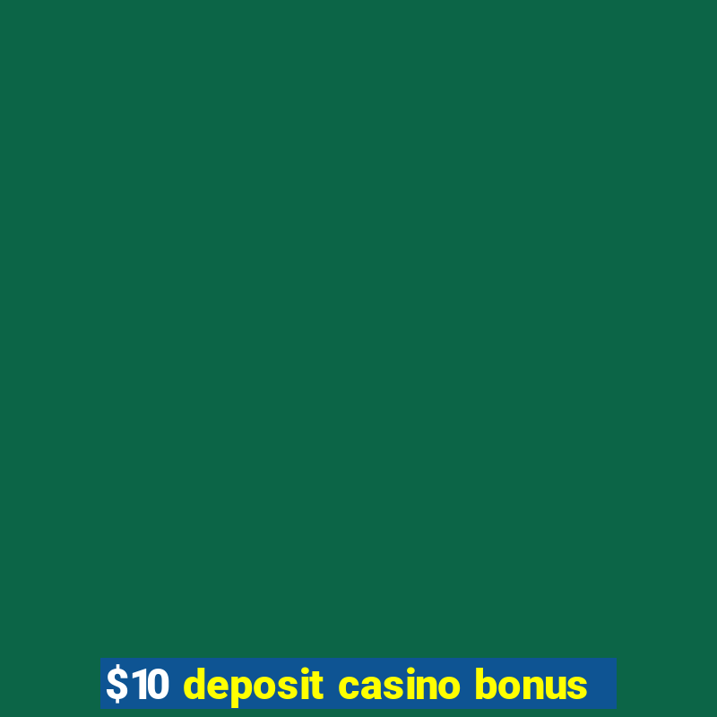 $10 deposit casino bonus