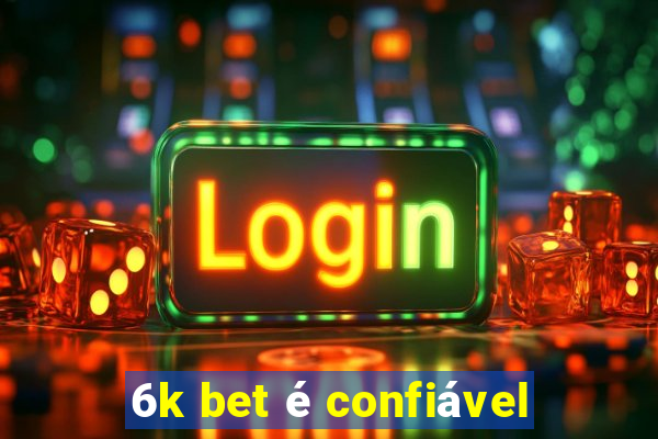 6k bet é confiável