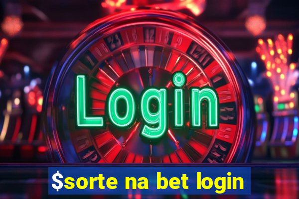 $sorte na bet login