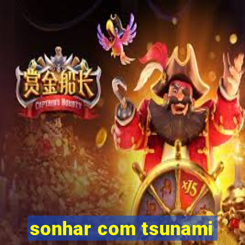 sonhar com tsunami