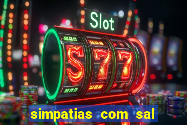 simpatias com sal grosso para afastar pessoas