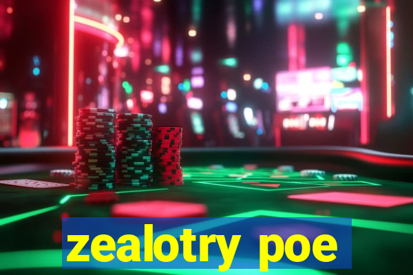 zealotry poe