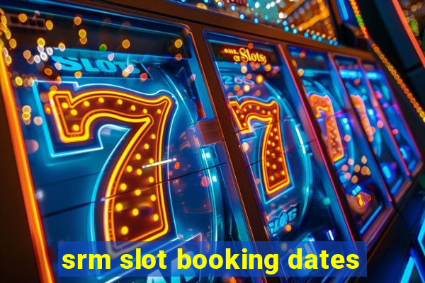 srm slot booking dates