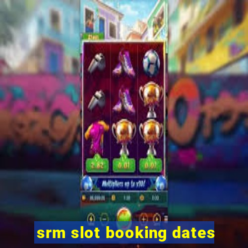 srm slot booking dates