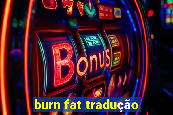 burn fat tradução