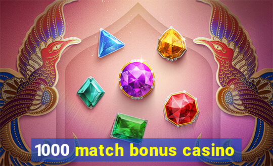 1000 match bonus casino