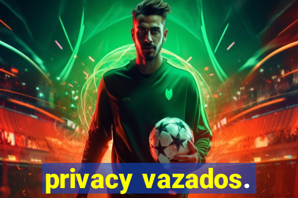 privacy vazados.