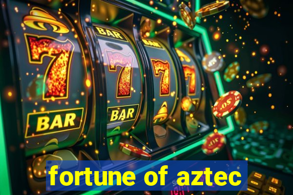 fortune of aztec