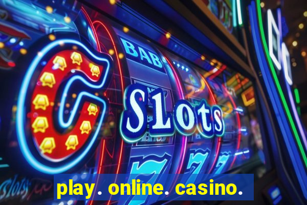 play. online. casino.