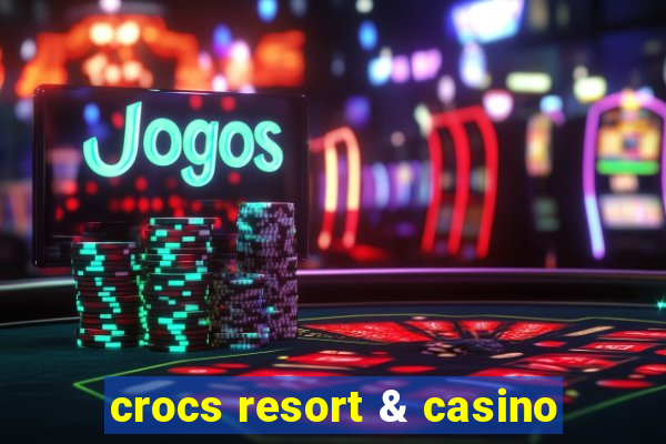 crocs resort & casino