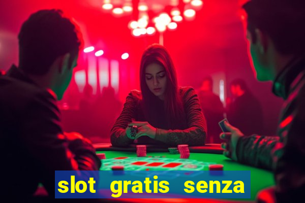 slot gratis senza registrazione e deposito