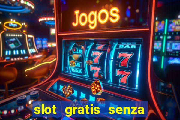 slot gratis senza registrazione e deposito