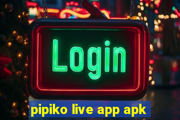 pipiko live app apk