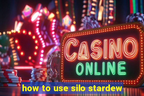 how to use silo stardew