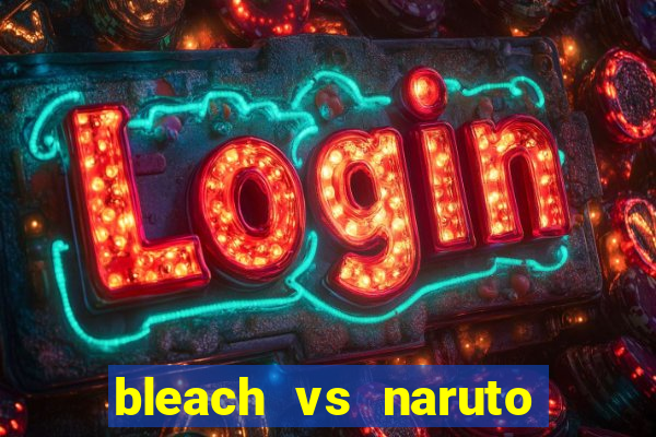 bleach vs naruto 2.6 jogos de luta