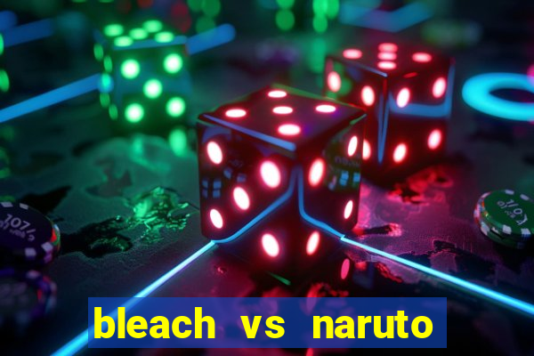 bleach vs naruto 2.6 jogos de luta