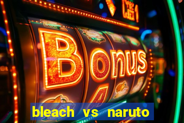 bleach vs naruto 2.6 jogos de luta