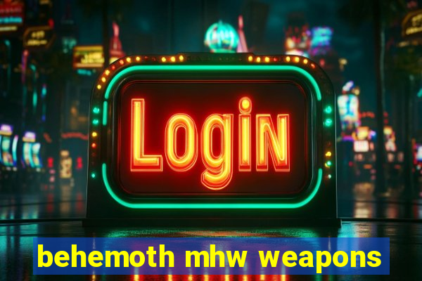 behemoth mhw weapons