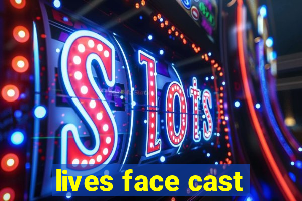 lives face cast