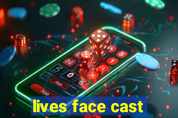 lives face cast