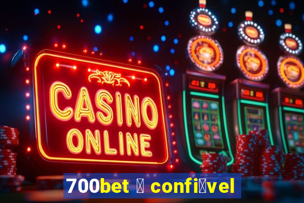 700bet 茅 confi谩vel