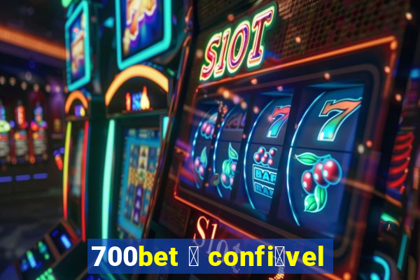 700bet 茅 confi谩vel