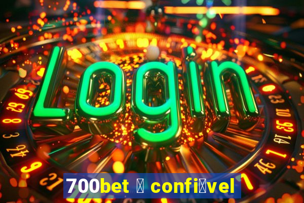 700bet 茅 confi谩vel