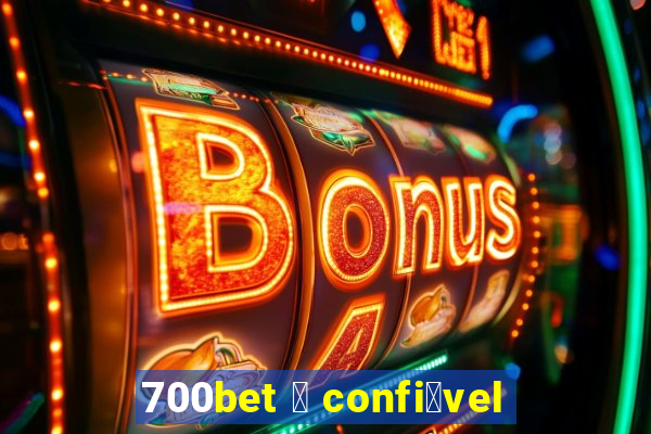 700bet 茅 confi谩vel