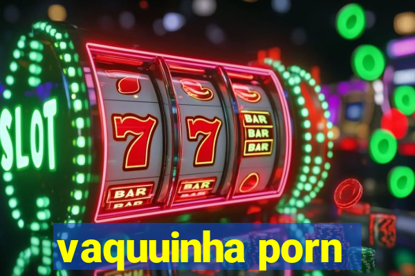 vaquuinha porn