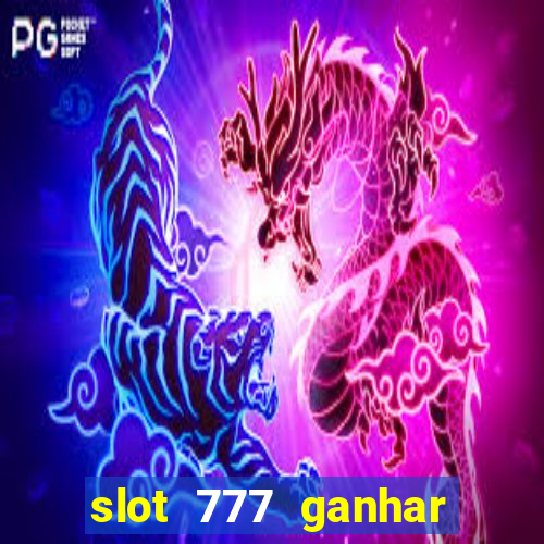 slot 777 ganhar dinheiro sem depositar