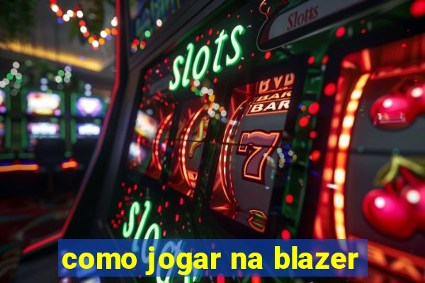 como jogar na blazer