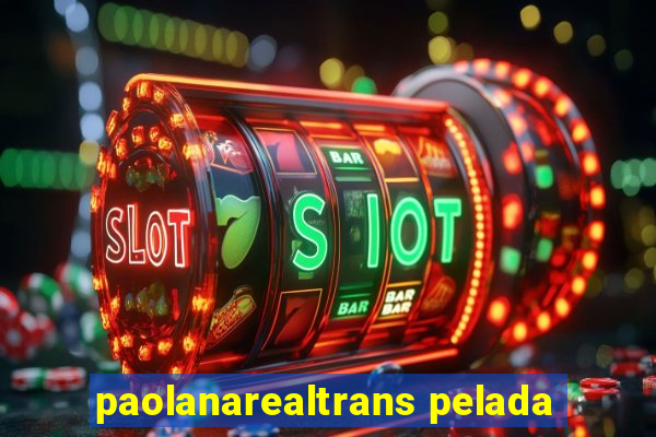 paolanarealtrans pelada