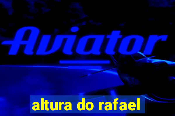 altura do rafael