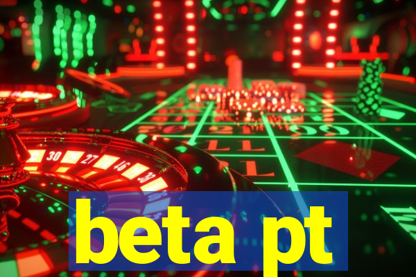 beta pt