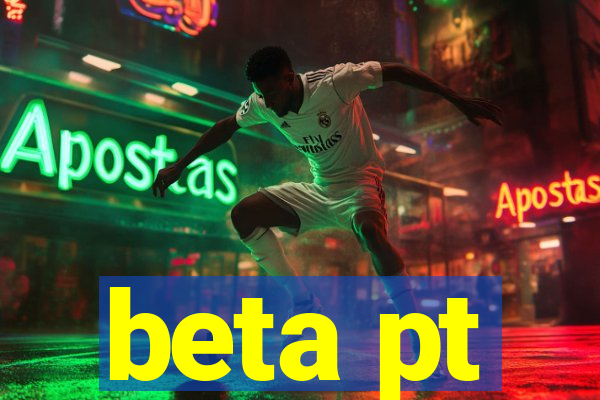 beta pt