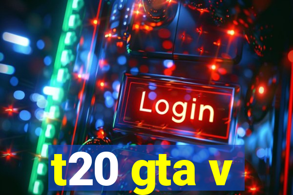 t20 gta v