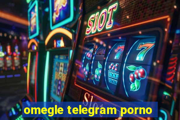 omegle telegram porno