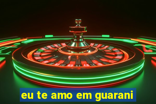 eu te amo em guarani