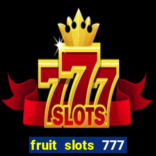 fruit slots 777 paga mesmo