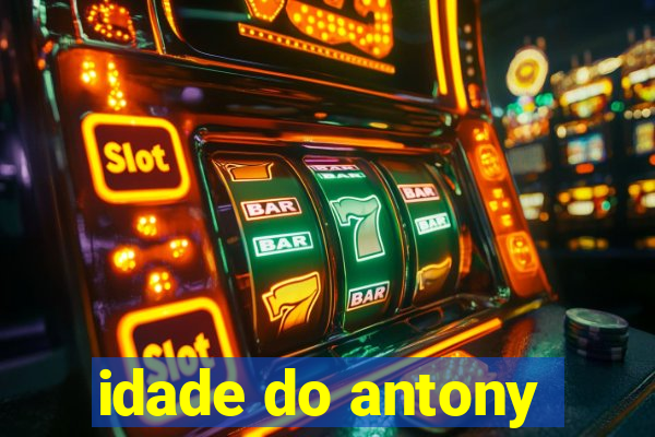 idade do antony