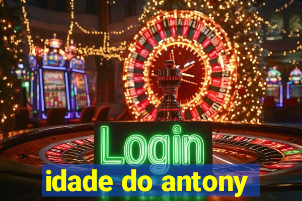 idade do antony