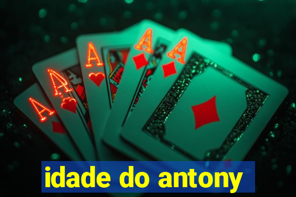 idade do antony