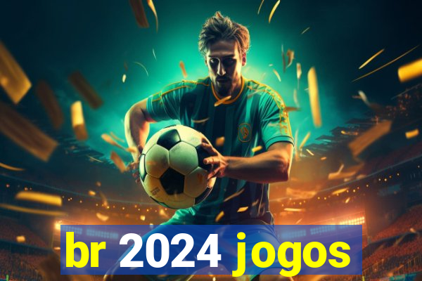 br 2024 jogos