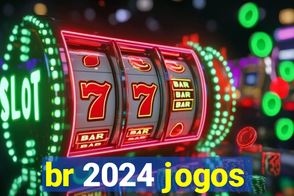 br 2024 jogos