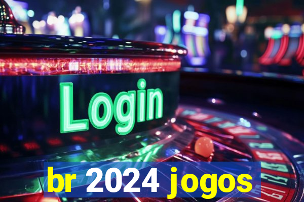 br 2024 jogos