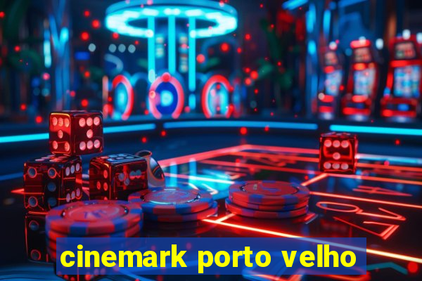 cinemark porto velho