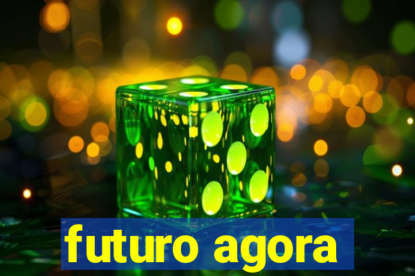 futuro agora