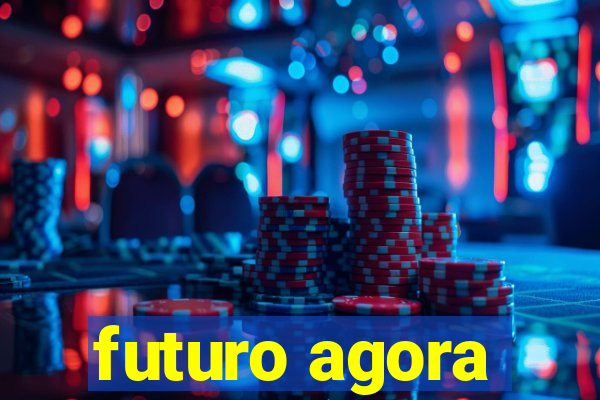 futuro agora