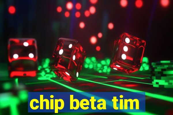 chip beta tim